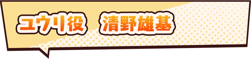 ユウリ役　清野雄基