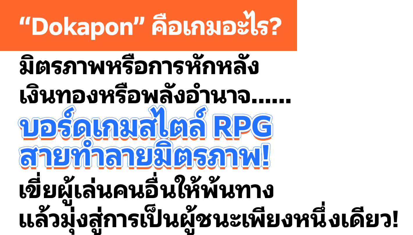  “Dokapon” คือเกมอะไร? มิตรภาพหรือการหักหลัง เงินทองหรือพลังอำนาจ...... บอร์ดเกมสไตล์ RPG สายทำลายมิตรภาพ! เขี่ยผู้เล่นคนอื่นให้พ้นทาง แล้วมุ่งสู่การเป็นผู้ชนะเพียงหนึ่งเดียว!