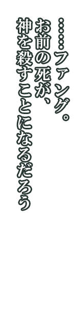 グラース「……ファング。お前の死が、神を殺すことになるだろう」