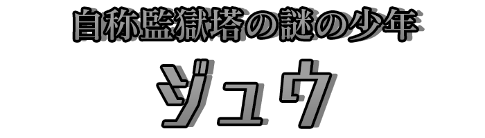 自称監獄塔の謎の少年「ジュウ」