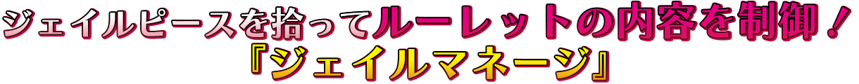 ジェイルピースを拾ってルーレットの内容を制御！『ジェイルマネージ』