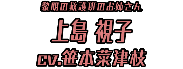 黎明の救護班のお姉さん「上島 視子」 ＣＶ：笹本菜津枝