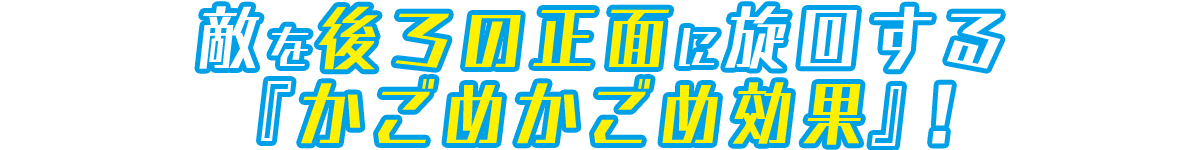 【新要素】敵を後ろの正面に旋回する『かごめかごめ効果』！