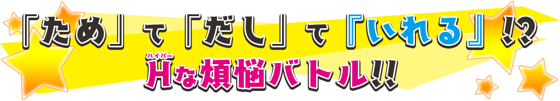 「ため」て「だし」て『いれる』！？H(ハイパー)な煩悩バトル！！