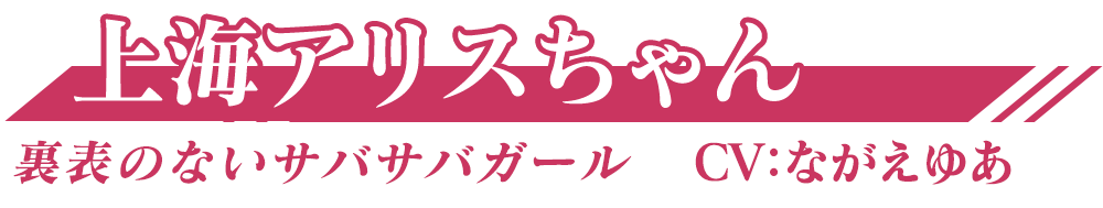 裏表のないサバサバガール「上海アリスちゃん」CV：ながえゆあ