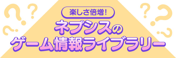 楽しさ倍増！ネプシスの「ゲーム情報ライブラリー」