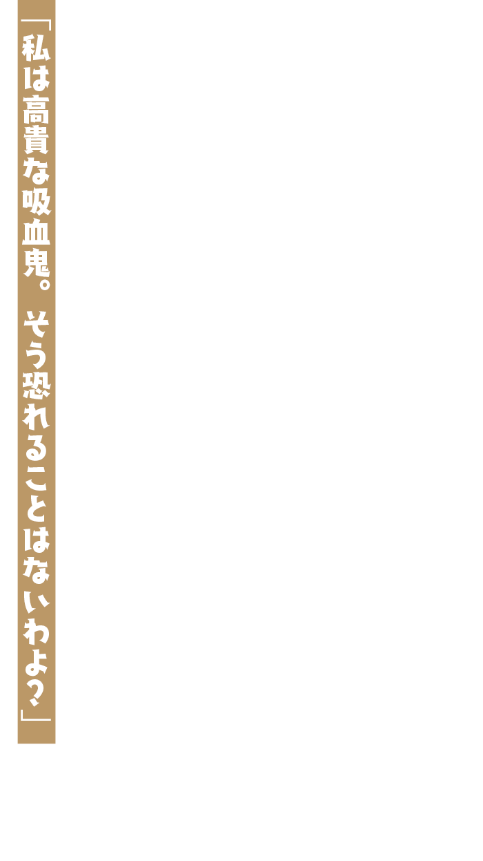 「私は高貴な吸血鬼。そう恐れることはないわよ？」