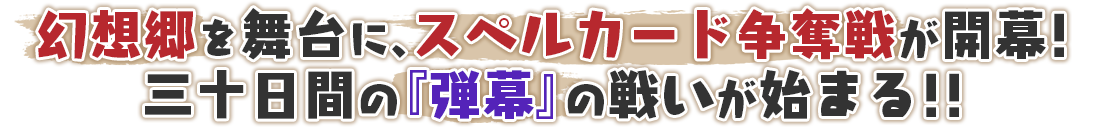 幻想郷を舞台に、スペルカード争奪戦が開幕！三十日間の『弾幕』の戦いが始まる！！