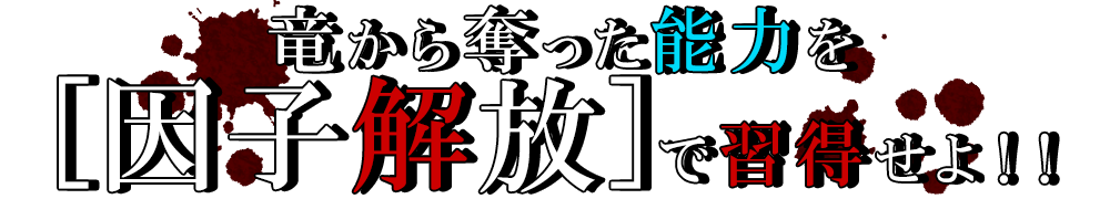 竜から奪った能力を「因子解放」で習得せよ！！