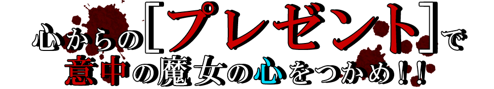 心からの「プレゼント」で、意中の魔女の心をつかめ！！